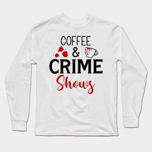 Coffee and Crime Shows Long Sleeve T-Shirt